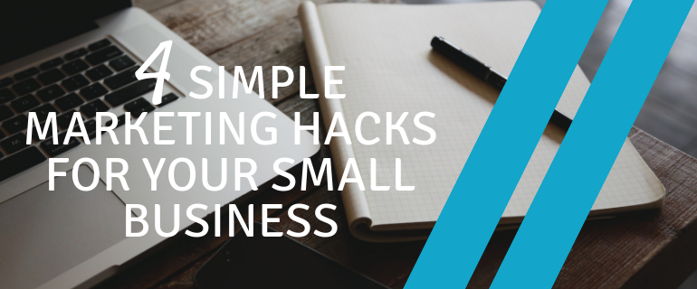 4 Simple Marketing Hacks for your Small Business